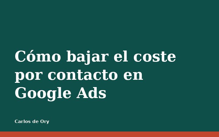 Cómo bajar el coste por contacto en Google Ads