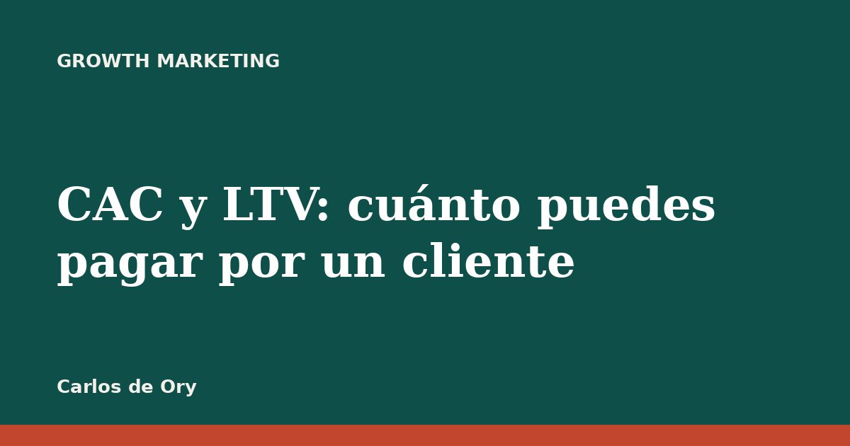 CAC y LTV: cuánto puedes pagar por un cliente