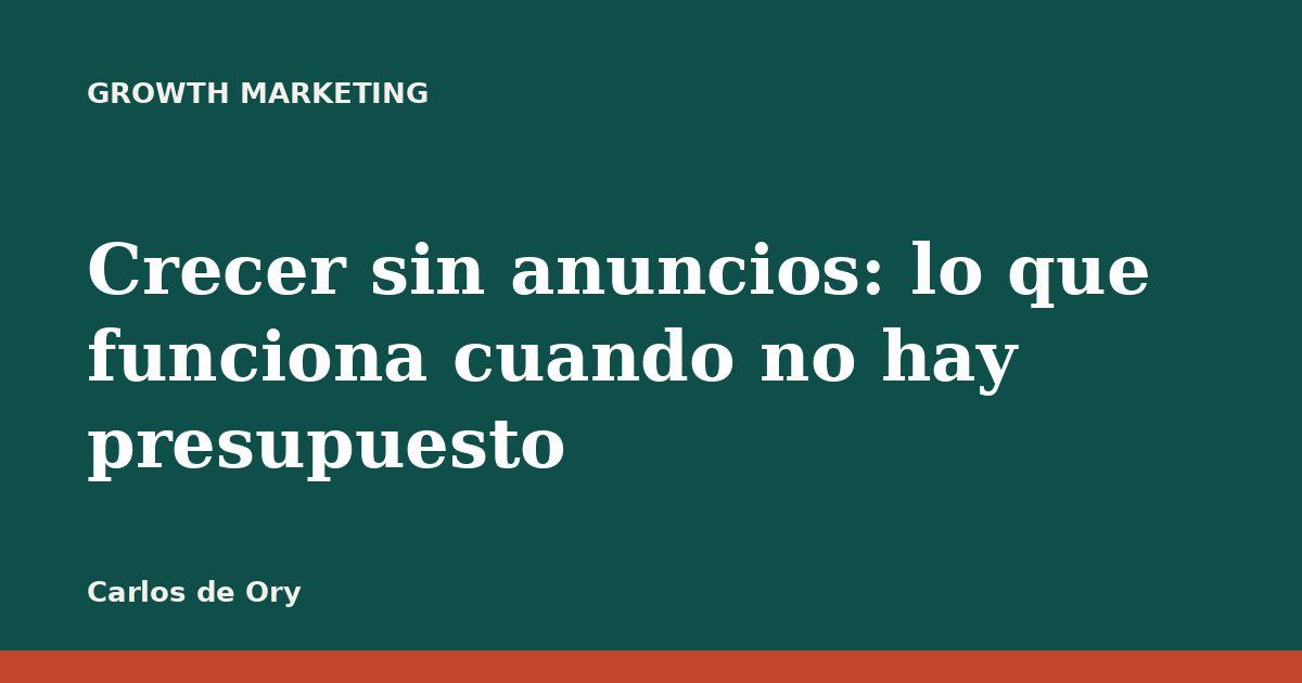 Crecer sin anuncios: lo que funciona cuando no hay presupuesto