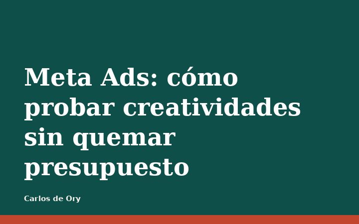 Meta Ads: cómo probar creatividades sin quemar presupuesto