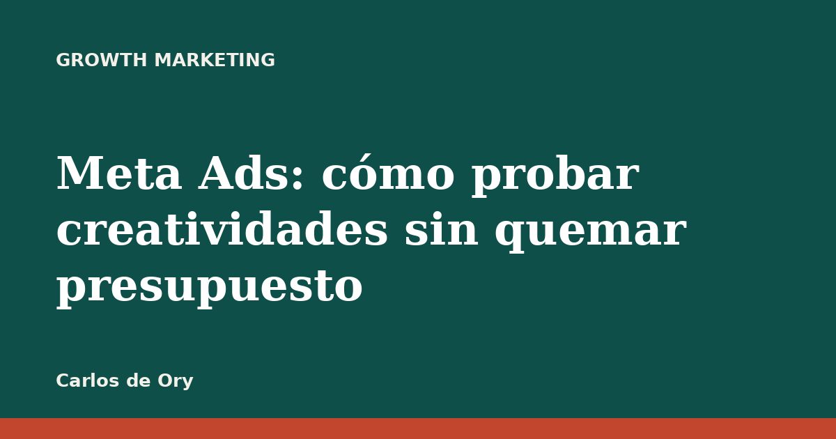Meta Ads: cómo probar creatividades sin quemar presupuesto