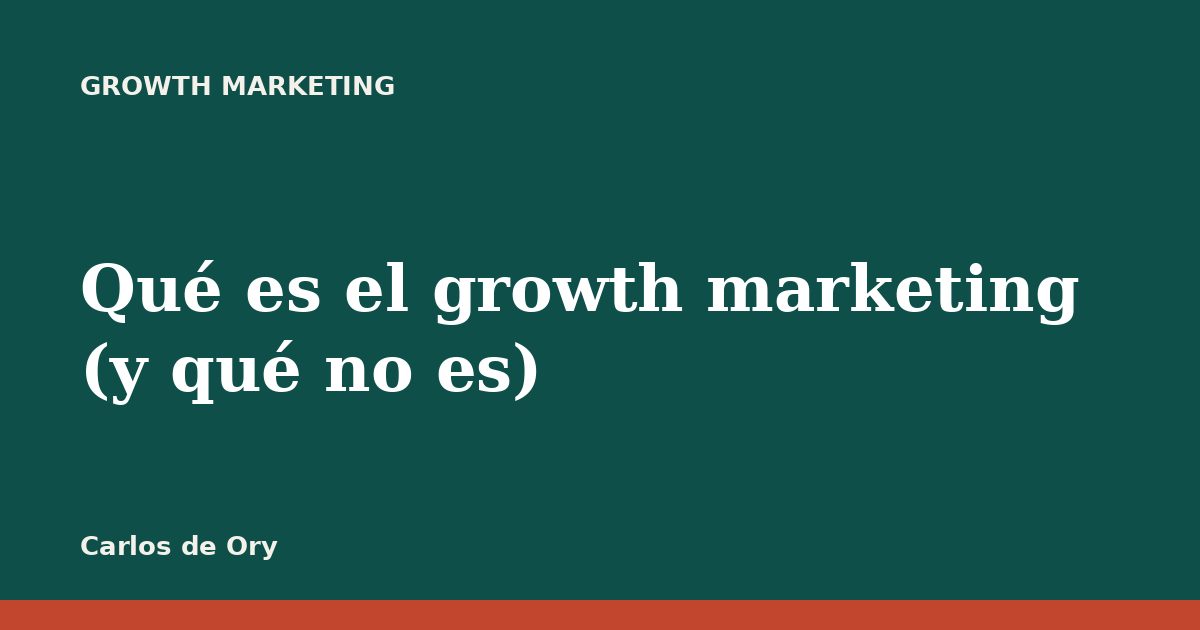 Qué es el growth marketing (y qué no es)
